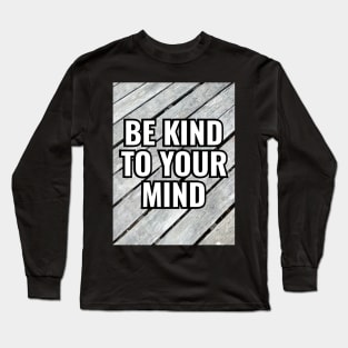 Be Kind To Your Mind Long Sleeve T-Shirt